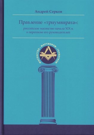 Правление "триумвирата": российское масонство начала XIX в. в переписке его руководителей фото книги