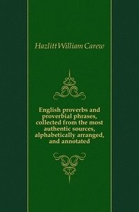 English proverbs and proverbial phrases, collected from the most authentic sources, alphabetically arranged, and annotated фото книги