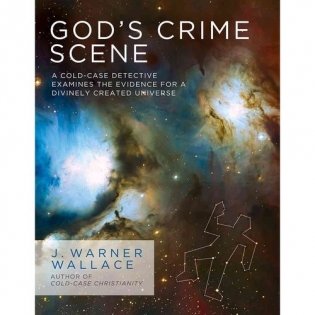 God&apos;s Crime Scene: A Cold-Case Detective Examines the Evidence for a Divinely Created Universe фото книги
