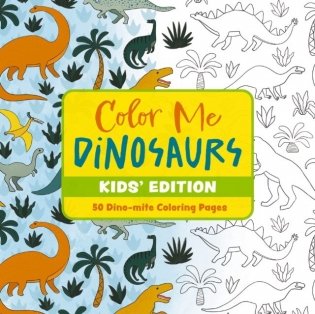 Color Me Dinosaurs (Kids&apos; Edition): 50 Dino-Mite Coloring Pages фото книги