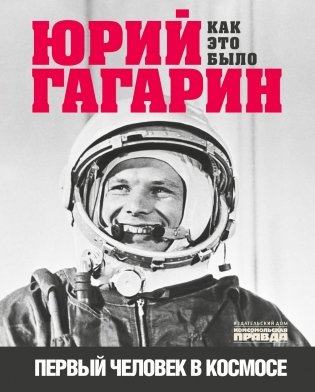 Юрий Гагарин. Как это было. Первый человек в космосе фото книги 2
