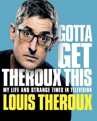 Gotta Get Theroux This. My life and strange times in television фото книги