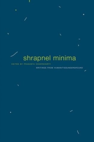 Shrapnel Minima: Writings from Humanities Underground фото книги