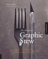 The Designer's Graphic Stew: Visual Ingredients, Techniques, and Layout Recipes for Graphic Designers фото книги