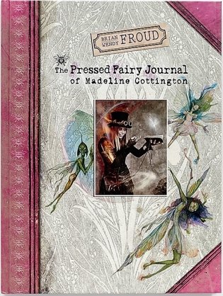 Brian and Wendy Froud's The Pressed Fairy Journal of Madeline Cottington фото книги