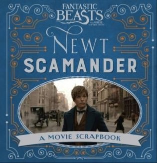 Fantastic Beasts and Where to Find Them. Newt Scamander. A Movie Scrapbook фото книги