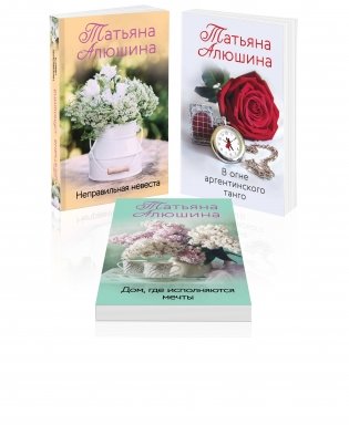 Комплект из 3 книг: Неправильная невеста + В огне аргентинского танго + Дом, где исполняются мечты фото книги