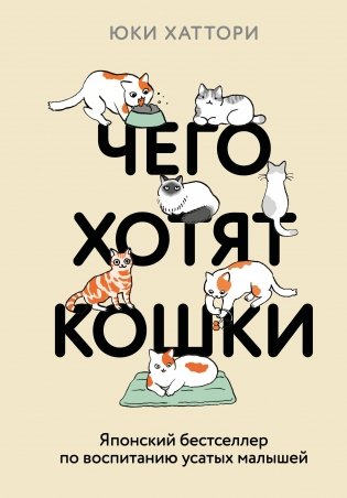 Чего хотят кошки. Японский бестселлер по воспитанию усатых малышей фото книги