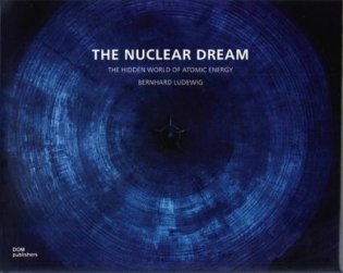 The Nuclear Dream. The Hidden World of Atomic Energy фото книги