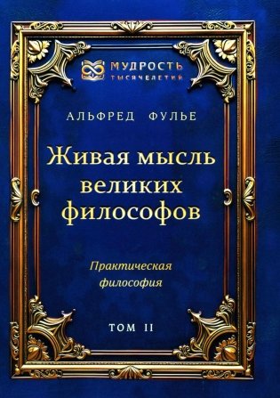 Живая мысль великих философов. Практическая философия. Т. 2 фото книги