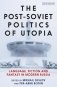 The Post-Soviet Politics of Utopia. Language, Fiction and Fantasy in Modern Russia фото книги маленькое 2