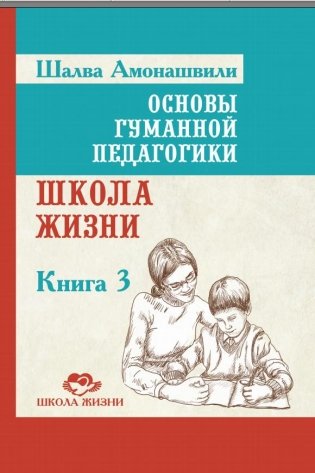 Основы гуманной педагогики. Книга 3. Школа жизни фото книги