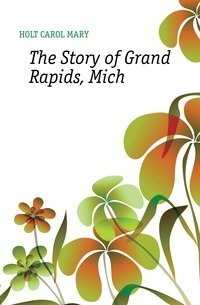 The Story of Grand Rapids, Mich. фото книги