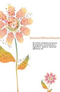 On certain conditions of nervous derangement, somnambulism--hypnotism--hysteria--hysteroid affections, etc. фото книги