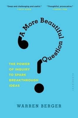 A More Beautiful Question. The Power of Inquiry to Spark Breakthrough Ideas фото книги