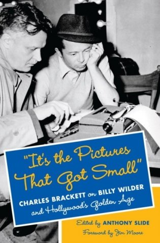 It&apos;s the pictures that got small: charles brackett on billy wilder and hollywood&apos;s golden age фото книги