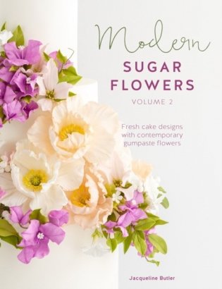 Modern Sugar Flowers Volume 2: Fresh Cake Designs with Contemporary Gumpaste Flowers фото книги