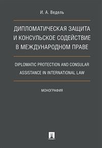 Дипломатическая защита и консульское содействие в международном праве. Diplomatic protection and consular assistance in international law. Монография фото книги