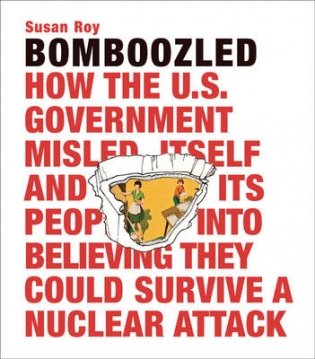 Bomboozled. How the U.S. Government Misled Itself and Its People into Believing They Could Survive a Nuclear Attack фото книги