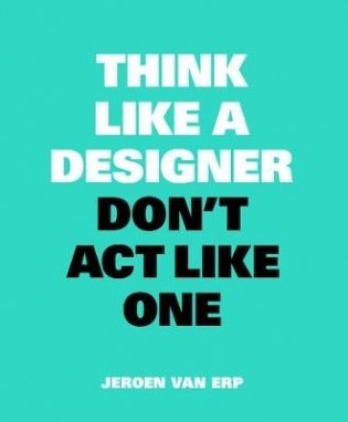 Think like a Designer, Don't Act Like One фото книги