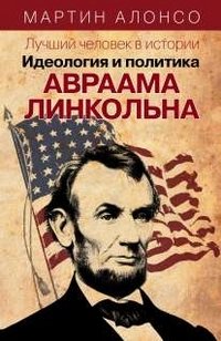 Лучший человек в истории. Идеология и политика Авраама Линкольна фото книги