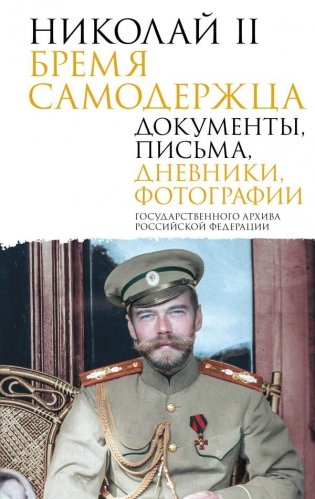 Николай II. Бремя самодержца. Документы, письма, дневники, фотографии Государственного архива Российской Федерации фото книги