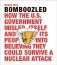Bomboozled. How the U.S. Government Misled Itself and Its People into Believing They Could Survive a Nuclear Attack фото книги маленькое 2