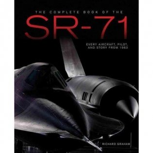 The Complete Book of the Sr-71 Blackbird: The Illustrated Profile of Every Aircraft, Crew, and Breakthrough of the World's Fastest Stealth Jet фото книги