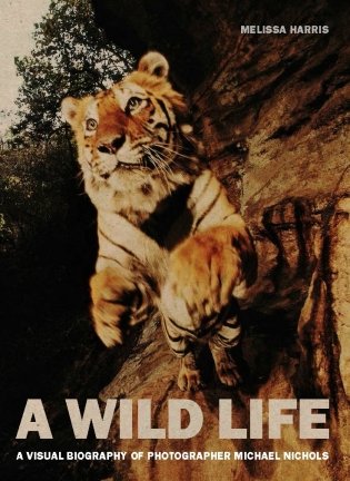 A Wild Life: A Visual Biography of Photographer Michael Nichols фото книги