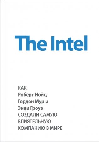 The Intel. Как Роберт Нойс, Гордон Мур и Энди Гроув создали самую влиятельную компанию в мире фото книги
