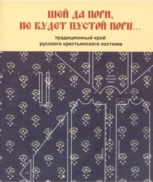 Шей да пори, не будет пустой поры… Традиционный крой русского крестьянского костюма фото книги