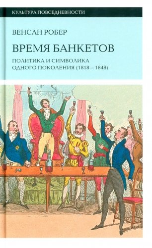 Время банкетов. Политика и символика одного поколения (1818–1848) фото книги