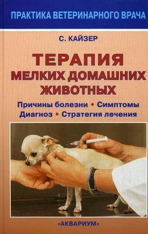 Терапия мелких домашних животных. Причины болезни. Симптомы. Диагноз. Стратегия лечения фото книги