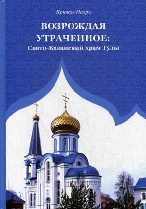 Возрождая утраченное: Свято-Казанский храм Тулы фото книги