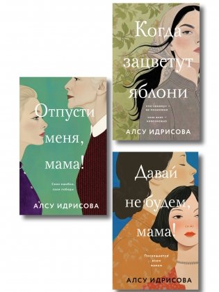 Комплект из 3-х книг Алсу Идрисовой: Давай не будем, мама! + Отпусти меня, мама! + Когда зацветут яблони фото книги