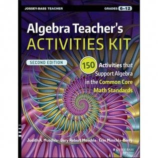 Algebra Teacher&apos;s Activities Kit: 150 Activities That Support Algebra in the Common Core Math Standards, Grades 6-12 фото книги