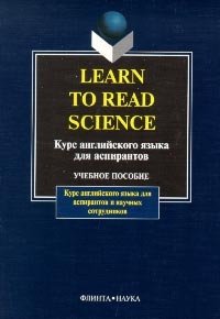 Learn to Read Science. Курс английского языка для аспирантов. Учебное пособие фото книги