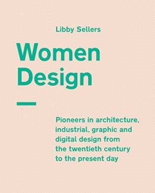 Women Design. Pioneers in Architecture, Industrial, Graphic and Digital Design from the Twentieth Century to the Present Day фото книги