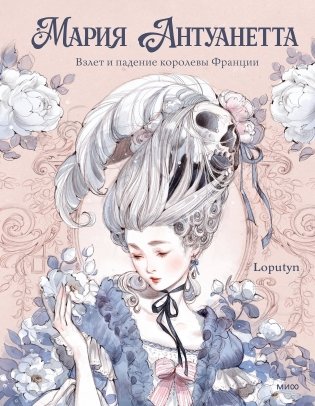 Мария Антуанетта. Взлет и падение королевы Франции (с иллюстрациями Loputyn) фото книги