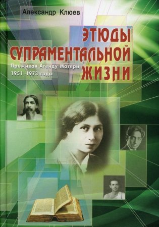 Этюды супраментальной жизни. Проживая Агенду Матери. 1951-1973 годы. 2-е изд фото книги