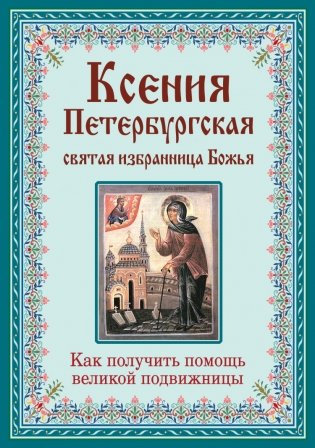 Ксения Петербургская: святая избранница Божья. Как получить помощь великой подвижницы фото книги