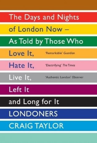 Londoners. The Days and Nights of London Now - as Told by Those Who Love it, Hate it, Live it, Left it and Long for it фото книги