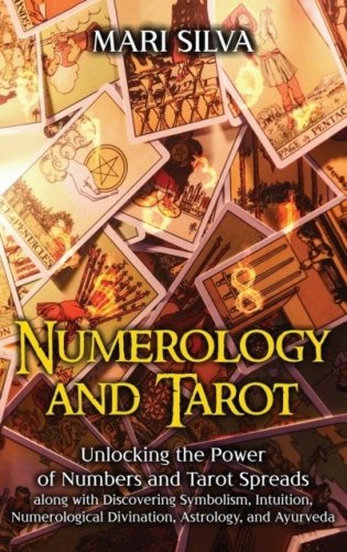 Numerology and Tarot: Unlocking the Power of Numbers and Tarot Spreads along with Discovering Symbolism, Intuition, Numerological Divination фото книги