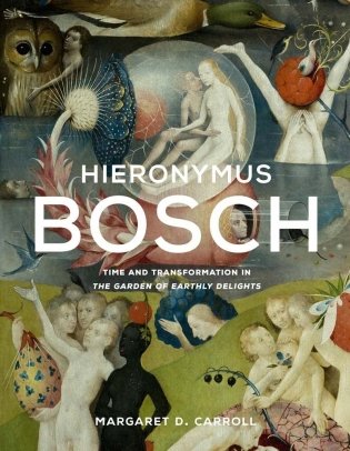 Hieronymus Bosch: Time and Transformation in The Garden of Earthly Delights фото книги