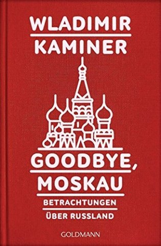 Goodbye, Moskau. Betrachtungen uber Russland фото книги