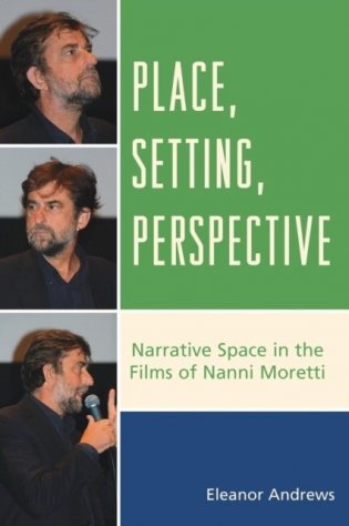 Place, Setting, Perspective: Narrative Space in the Films of Nanni Moretti фото книги