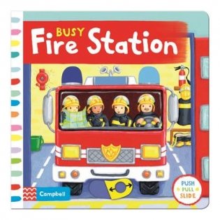 Busy Fire Station: Push, Pull and Slide the Scene to Bring the Busy Fire Station to Life! Board book фото книги