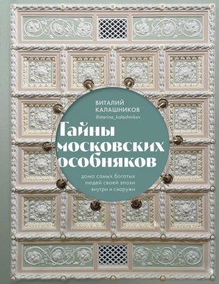 Тайны московских особняков. Дома самых богатых людей своей эпохи внутри и снаружи фото книги