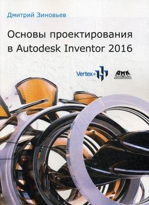 Основы проектирования в Autodesk Inventor 2016. Руководство фото книги