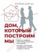Дом, который построим мы.  Простые правила счастливых семейных отношений. Беседы с семейным психологом о любви, ссорах и счастье фото книги маленькое 2